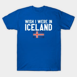 Wish I were in Iceland T-Shirt